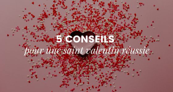 5 conseils pour une Saint valentin réussie